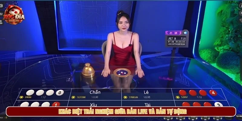 Xóc Đĩa Live Casino Là Gì? Trải Nghiệm Bàn Chơi Trực Tiếp Khác biệt trải nghiệm giữa bản live và bản tự động